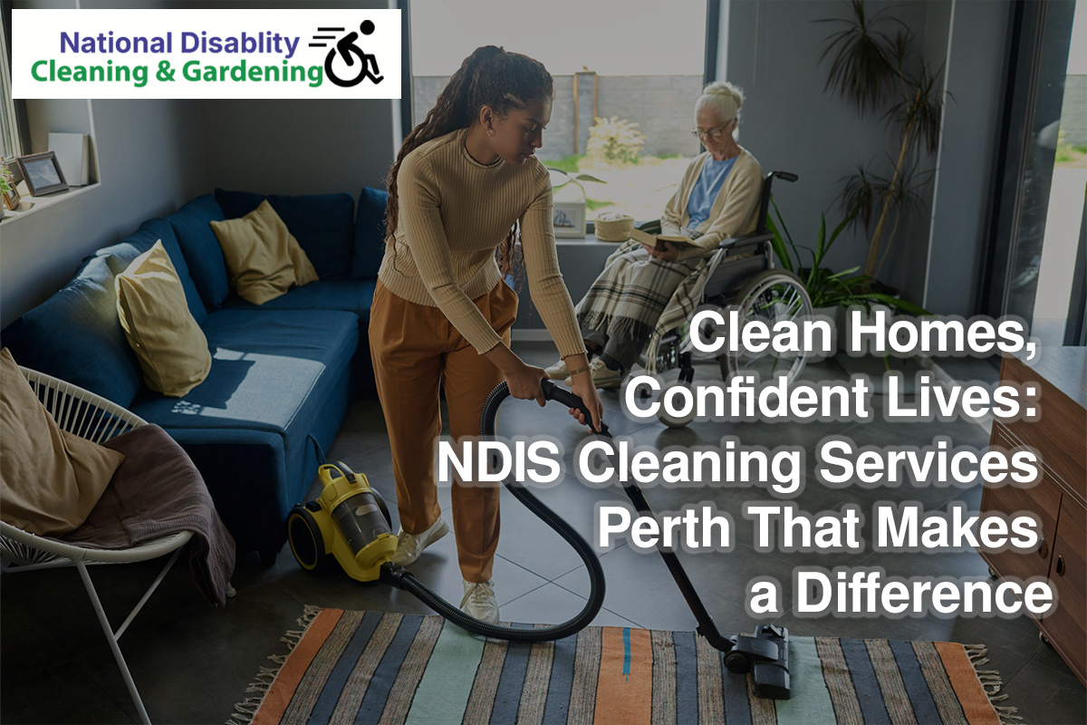 Clean Homes, Confident Lives: Ndis Cleaning Services Perth That Makes a Difference
