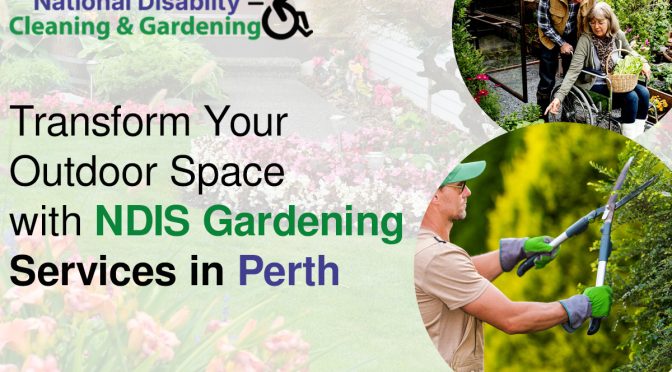 Transform Your Outdoor Space With Ndis Gardening Services in Perth