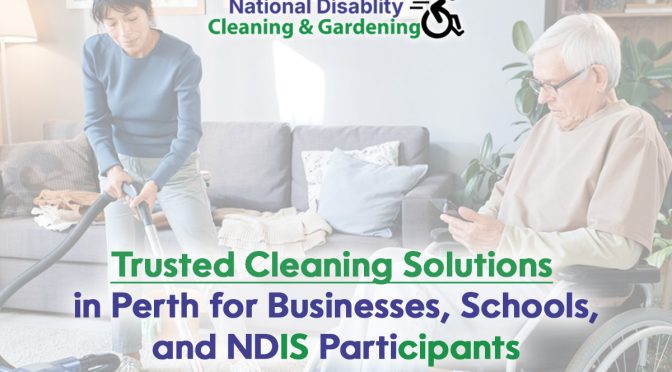 Trusted Cleaning Solutions in Perth for Businesses, Schools, and NDIS Participants